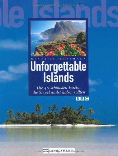 Unforgettable Island: Die 40 schönsten Inseln, die Sie erkundet haben sollten: Die 40 schönsten Inseln der Welt, die Sie erkundet haben sollten