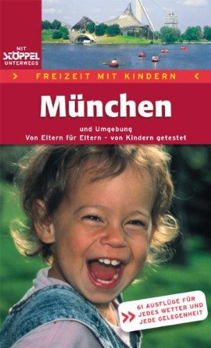 München und Umgebung.. Freizeit mit Kindern: Von Eltern für Eltern - von Kindern getestet. 61 Ausflüge für jedes Wetter und jede Gelegenheit