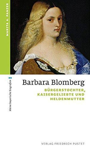 Barbara Blomberg: Bürgerstochter, Kaisergeliebte und Heldenmutter (kleine bayerische biografien)