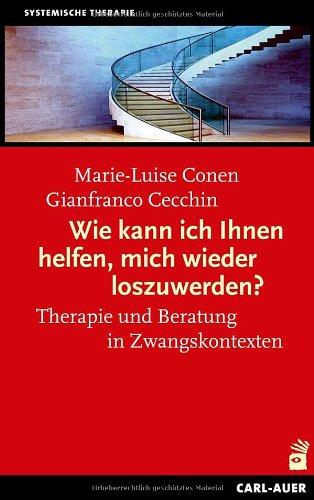 Wie kann ich Ihnen helfen, mich wieder loszuwerden?: Therapie und Beratung mit unmotivierten Klienten und in Zwangskontexten