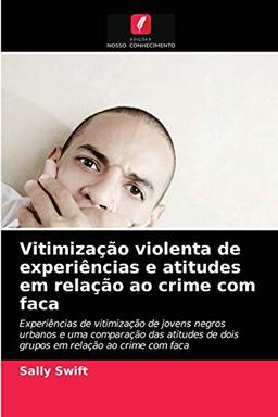 Vitimização violenta de experiências e atitudes em relação ao crime com faca: Experiências de vitimização de jovens negros urbanos e uma comparação ... de dois grupos em relação ao crime com faca