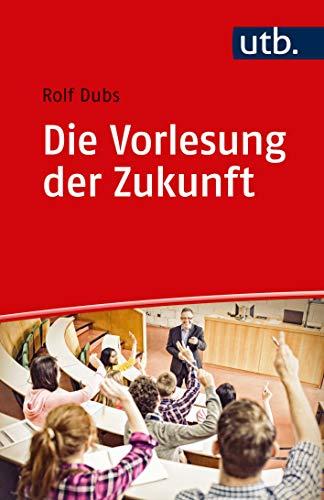 Die Vorlesung der Zukunft: Theorie und Praxis der interaktiven Vorlesung (Kompetent lehren)