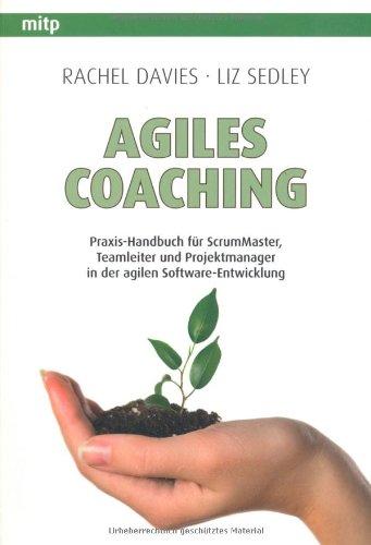 Agiles Coaching: Praxis-Handbuch für ScrumMaster, Teamleiter und Projektmanager in der agilen Software-Entwicklung