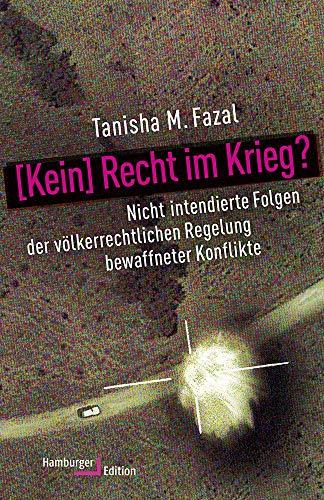 [Kein] Recht im Krieg?: Nicht intendierte Folgen der völkerrechtlichen Regelung bewaffneter Konflikte