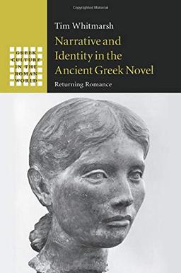 Narrative and Identity in the Ancient Greek Novel: Returning Romance (Greek Culture in the Roman World)