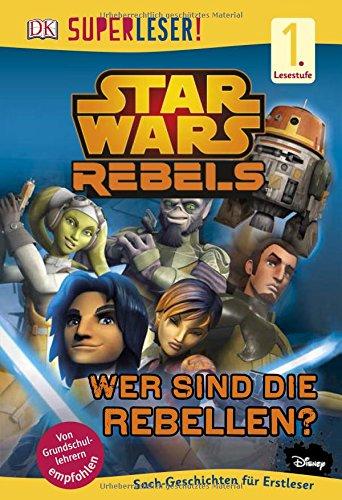 SUPERLESER! Star Wars(TM) Rebels(TM) Wer sind die Rebellen?: 1. Lesestufe Sach-Geschichten für Leseanfänger