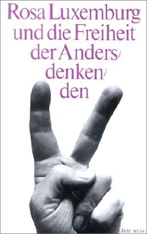 Rosa Luxemburg und die Freiheit der Andersdenkenden. Extraausgabe des unvollendeten Manuskripts "Zur Russischen Revolution" und anderer Quellen zur Polemik mit Lenin