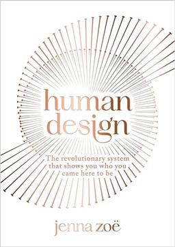 Human Design: The Revolutionary System That Shows You Who You Came Here to Be