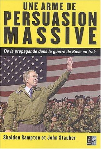 Une arme de persuasion massive : de la propagande dans la guerre de Bush en Irak