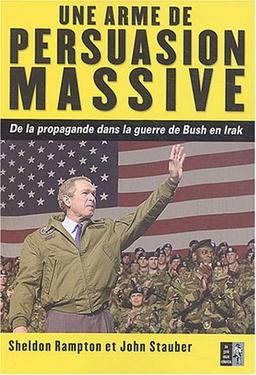 Une arme de persuasion massive : de la propagande dans la guerre de Bush en Irak