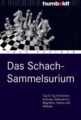 Das Schach-Sammelsurium: Tag für Tag Anekdoten, Kurioses, Kalendarium, Biografien, Partien und Rekorde