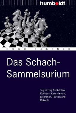 Das Schach-Sammelsurium: Tag für Tag Anekdoten, Kurioses, Kalendarium, Biografien, Partien und Rekorde