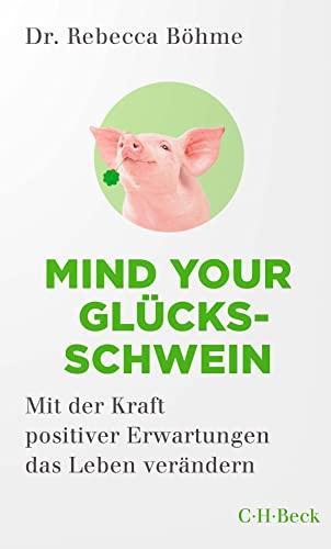 Mind your Glücksschwein: Mit der Kraft positiver Erwartungen das Leben verändern (Beck Paperback)