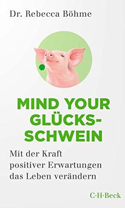 Mind your Glücksschwein: Mit der Kraft positiver Erwartungen das Leben verändern (Beck Paperback)