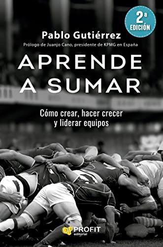 Aprende a sumar: Cómo crear, hacer crecer y liderar equipos