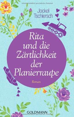 Rita und die Zärtlichkeit der Planierraupe: Roman