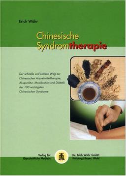 Chinesische Syndromtherapie: Praxisbuch der Behandlung von Chinesischen Syndromen mit den fünf Verfahren der Traditionellen Chinesischen Medizin