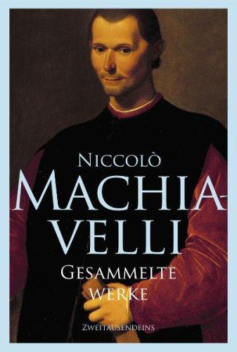 Gesammelte Werke: Vom Staate, Vom Fürsten, Geschichte von Florenz, Die Kunst des Krieges, Kleine Schriften, Komödien, Dialog über die Sprache, Die Belfagor-Novelle