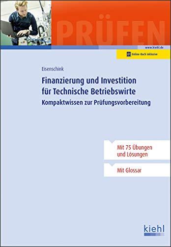 Finanzierung und Investition für Technische Betriebswirte: Kompaktwissen zur Prüfungsvorbereitung