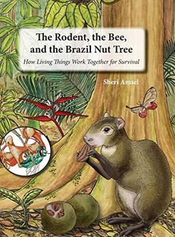 The Rodent, the Bee, and the Brazil Nut Tree: How Living Things Work Together for Survival