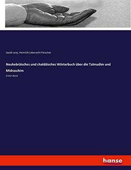 Neuhebräisches und chaldäisches Wörterbuch über die Talmudim und Midraschim: Erster Band