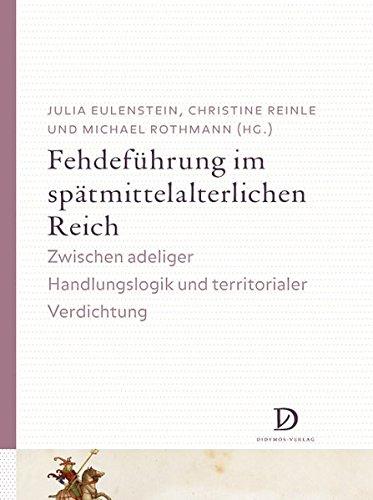 Fehdeführung im spätmittelalterlichen Reich: Zwischen adeliger Handlungslogik und territorialer Verdichtung (Studien und Texte zur Geistes- und Sozialgeschichte des Mittelalters)