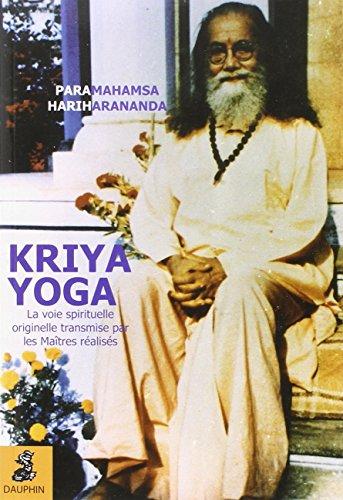 Kriya yoga : la voie spirituelle originelle et authentique transmise par les maîtres réalisés : Babaji, Lahiri Mahasaya, Shriyukteshwarji et Paramahamsa Hariharananda