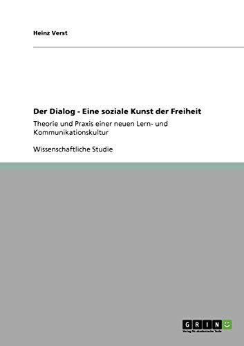 Der Dialog. Eine soziale Kunst der Freiheit: Theorie und Praxis einer neuen Lern- und Kommunikationskultur