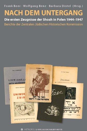 Nach dem Untergang: Die ersten Zeugnisse der Shoah in Polen 1944-1947. Berichte der Zentralen Judischen Historischen Kommission