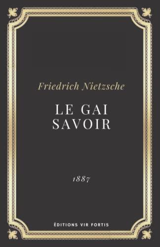 Le gai savoir Friedrich Nietzsche: Texte intégral (Annoté d'une biographie)