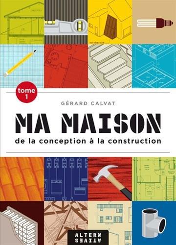 Ma maison. Vol. 1. De la conception à la construction