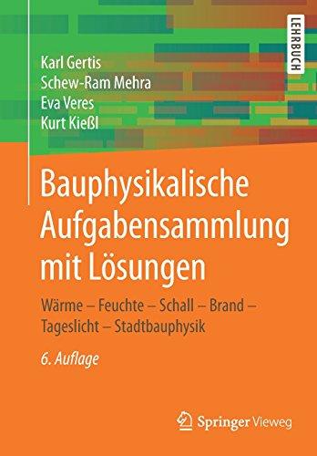 Bauphysikalische Aufgabensammlung mit Lösungen: Wärme - Feuchte - Schall - Brand - Tageslicht - Stadtbauphysik