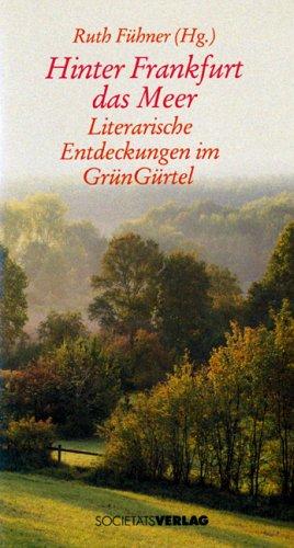 Hinter Frankfurt das Meer: Literarische Entdeckungen im GrünGürtel