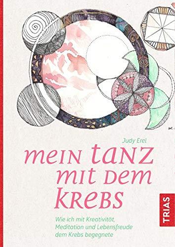 Mein Tanz mit dem Krebs: Wie ich mit Kreativität, Meditation und Lebensfreude dem Krebs begegnete