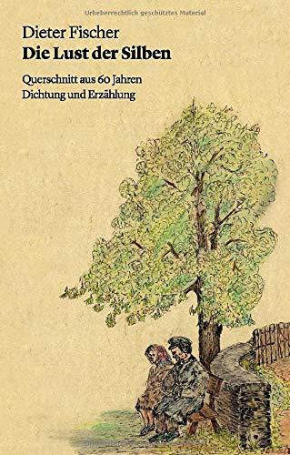 Die Lust der Silben: Querschnitt aus 60 Jahren Dichtung und Erzählung