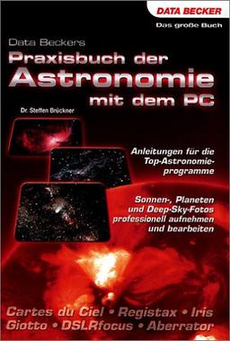 Praxisbuch der Astronomie mit dem PC. Anleitungen für die Top-Astronomieprogramme