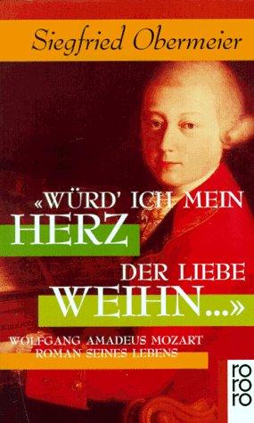 Würd' ich mein Herz der Liebe weihn... Wolfgang Amadeus Mozart. Roman seines Lebens.