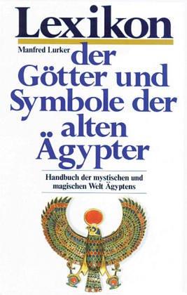 Lexikon der Götter und Symbole der alten Ägypter. Handbuch der mystischen und magischen Welt Ägyptens