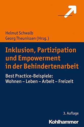 Inklusion, Partizipation und Empowerment in der Behindertenarbeit: Best Practice-Beispiele: Wohnen - Leben - Arbeit - Freizeit