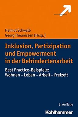 Inklusion, Partizipation und Empowerment in der Behindertenarbeit: Best Practice-Beispiele: Wohnen - Leben - Arbeit - Freizeit