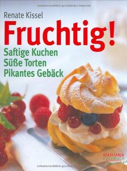 Fruchtig!: Saftige Kuchen, Süße Torten, Pikantes Gebäck