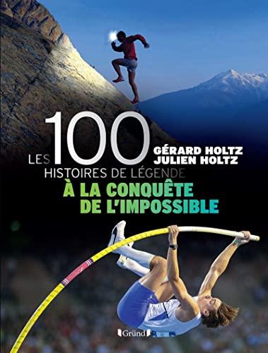 Les 100 histoires de légende : à la conquête de l'impossible