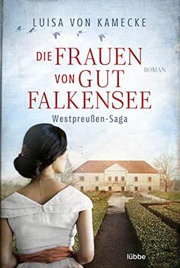 Die Frauen von Gut Falkensee: Roman (Westpreußen-Saga, Band 1)