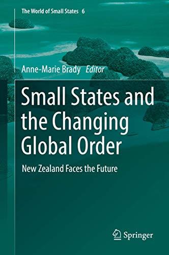 Small States and the Changing Global Order: New Zealand Faces the Future (The World of Small States, 6, Band 6)