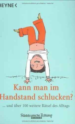 Kann man im Handstand schlucken? Und 250 weitere Rätsel des Alltags.