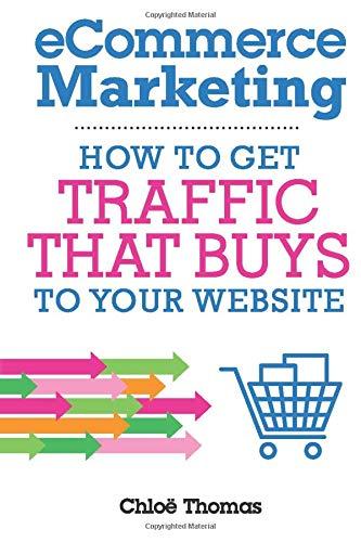 eCommerce Marketing: How to Get Traffic That BUYS to your Website