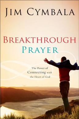 Breakthrough Prayer: The Secret Of Receiving What You Need From God