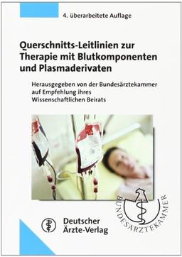 Querschnitts-Leitlinien zur Therapie mit Blutkomponenten und Plasmaderivaten: Herausgegeben von der Bundesärztekammer auf Empfehlung ihres Wissenschaftlichen Beirats