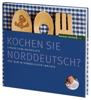 Kochen Sie Norddeutsch?: Unsere Lieblingsrezepte für leckerer norddeutsche Gerichte