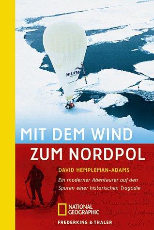 Mit dem Wind zum Nordpol: Ein moderner Abenteurer auf den Spuren einer historischen Tragödie